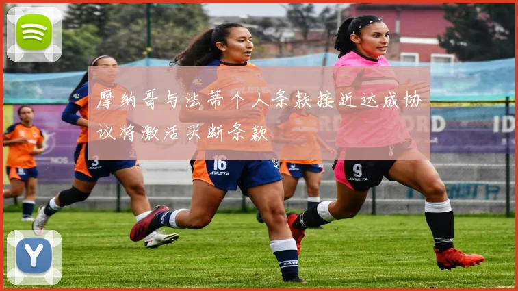摩纳哥与法蒂个人条款接近达成协议将激活买断条款