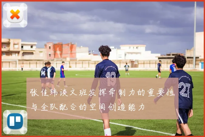 张佳玮谈文班发挥牵制力的重要性与全队配合的空间创造能力
