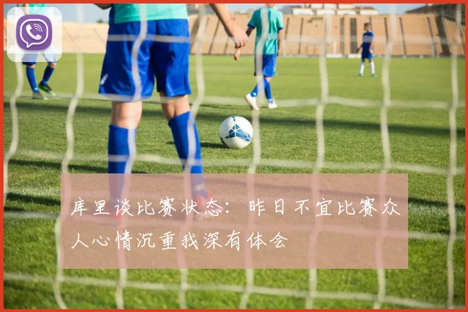 库里谈比赛状态：昨日不宜比赛众人心情沉重我深有体会