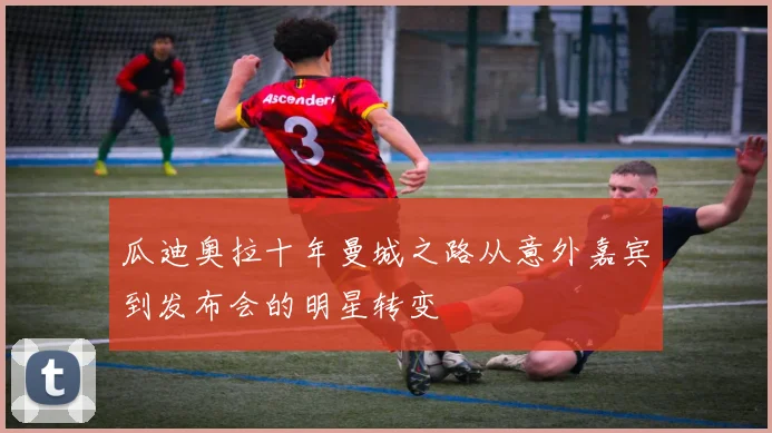 瓜迪奥拉十年曼城之路从意外嘉宾到发布会的明星转变